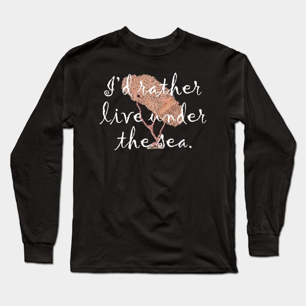 I'd rather live under the sea. Long Sleeve T-Shirt by MadebyTigger